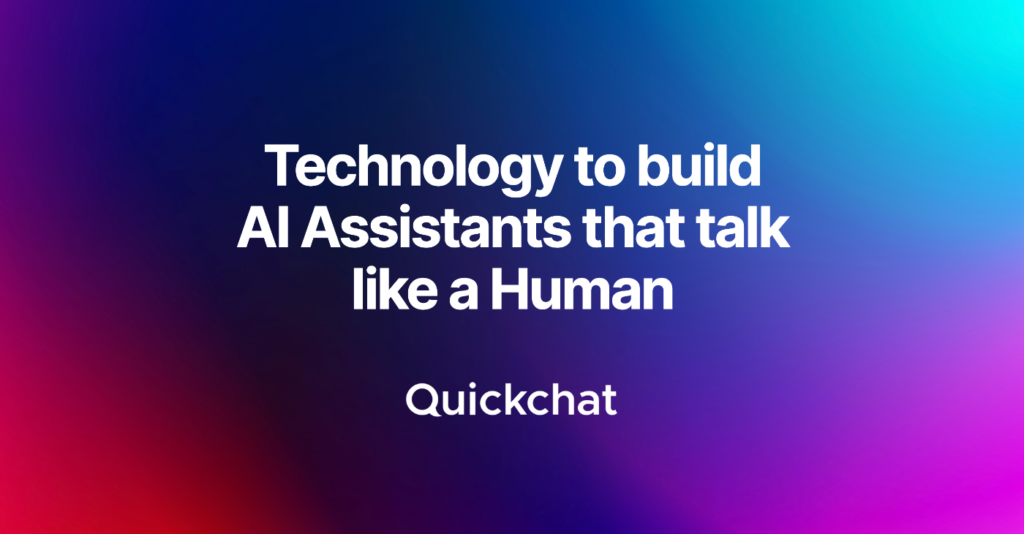 Quickchat AI : Technology to build AI Assistants that talk like a Human