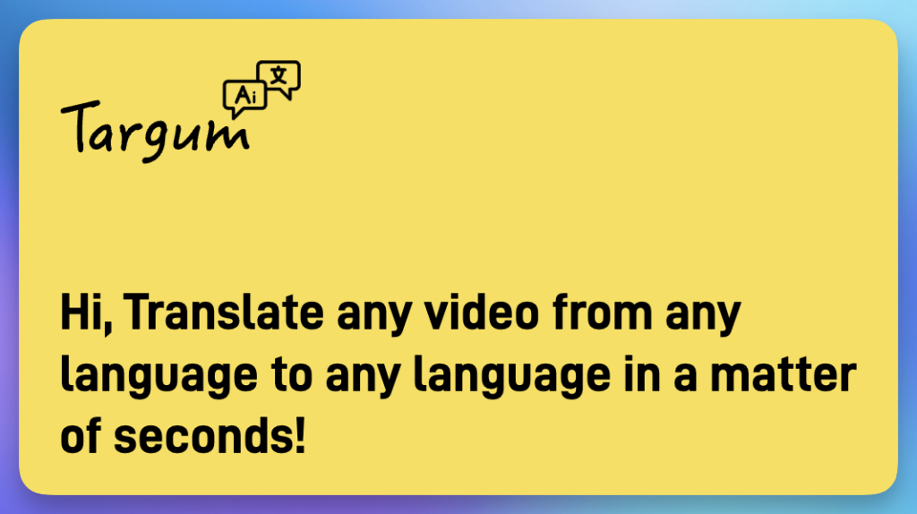 Targum Video : Hi, Translate any video from any language to any language in a matter of seconds!